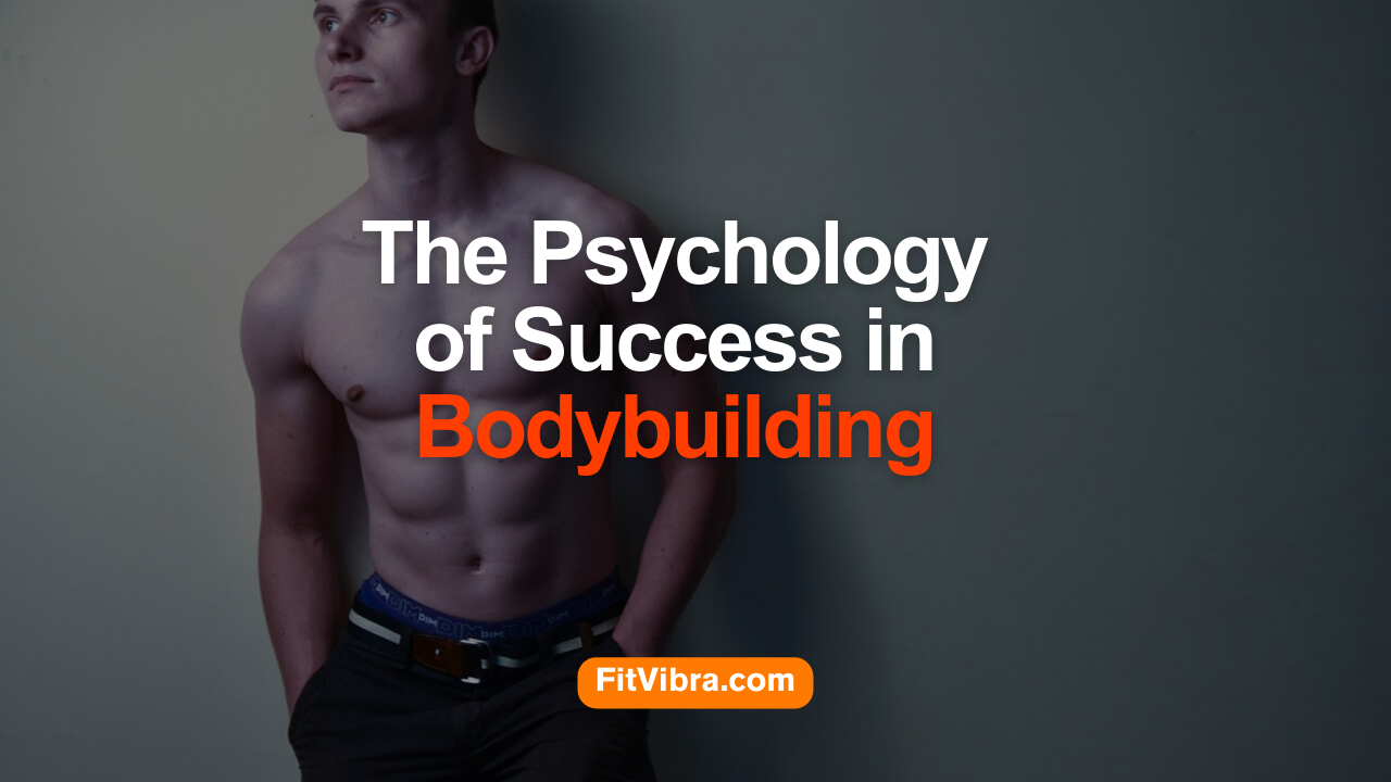 The Psychology of Success in Bodybuilding