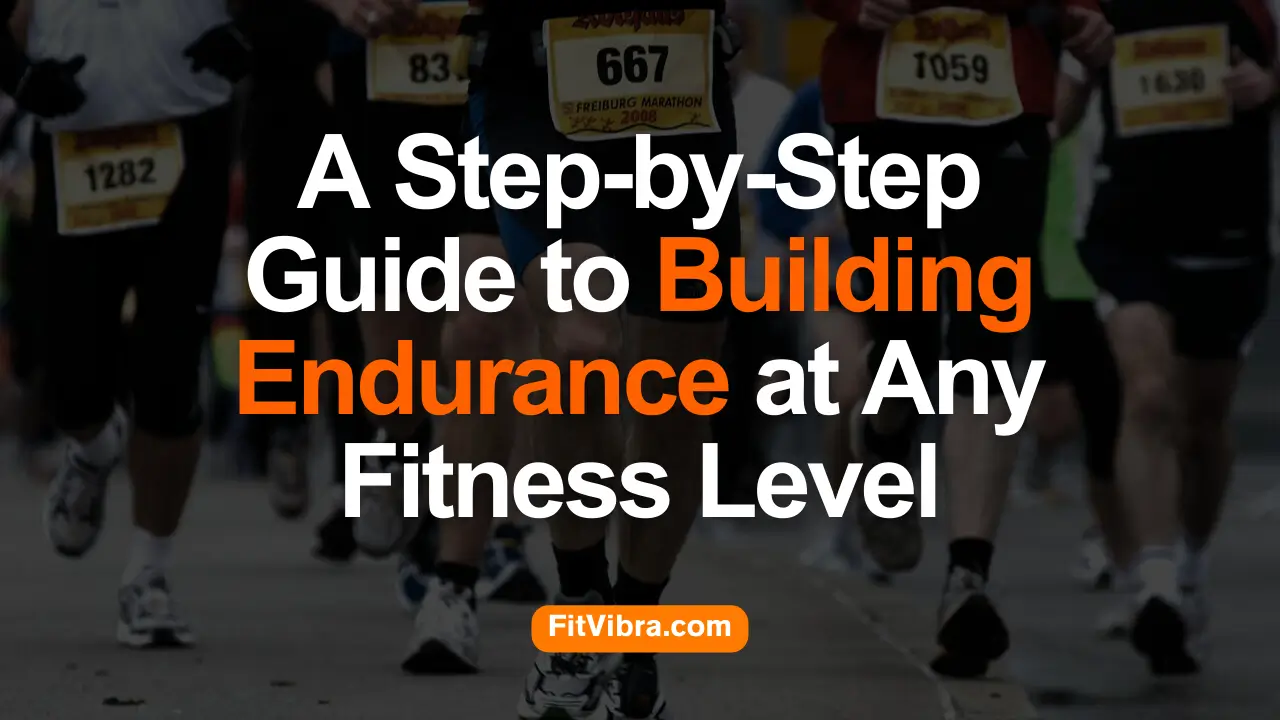 A Step-by-Step Guide to Building Endurance at Any Fitness Level