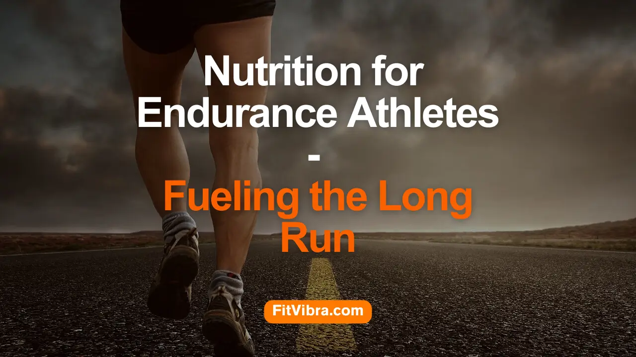 Nutrition for Endurance Athletes: Fueling the Long Run