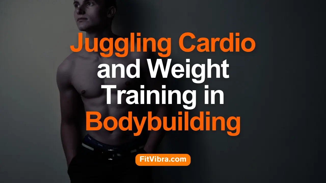 Juggling Cardio and Weight Training in Bodybuilding